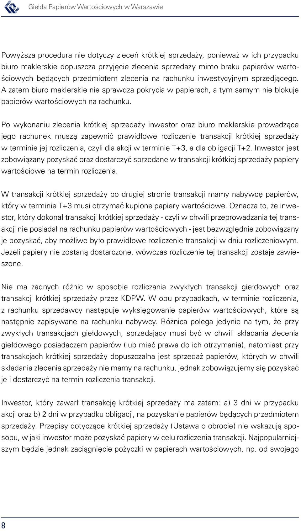 A zatem biuro maklerskie nie sprawdza pokrycia w papierach, a tym samym nie blokuje papierów wartościowych na rachunku.