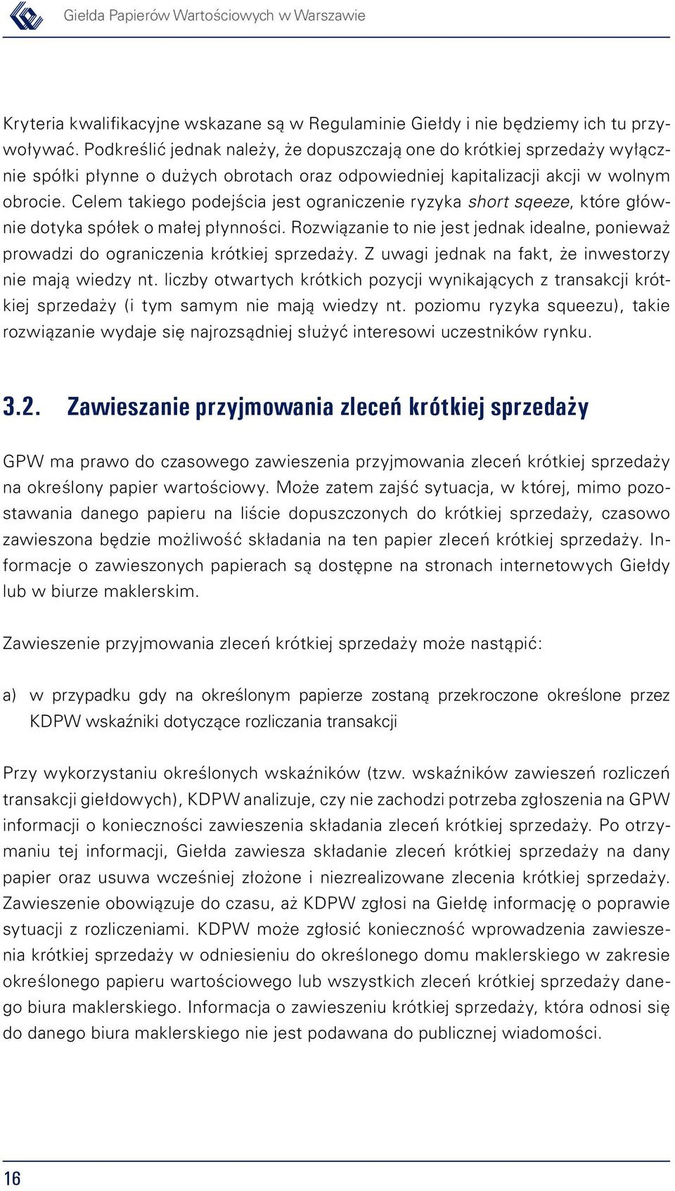 Celem takiego podejścia jest ograniczenie ryzyka short sqeeze, które głównie dotyka spółek o małej płynności.