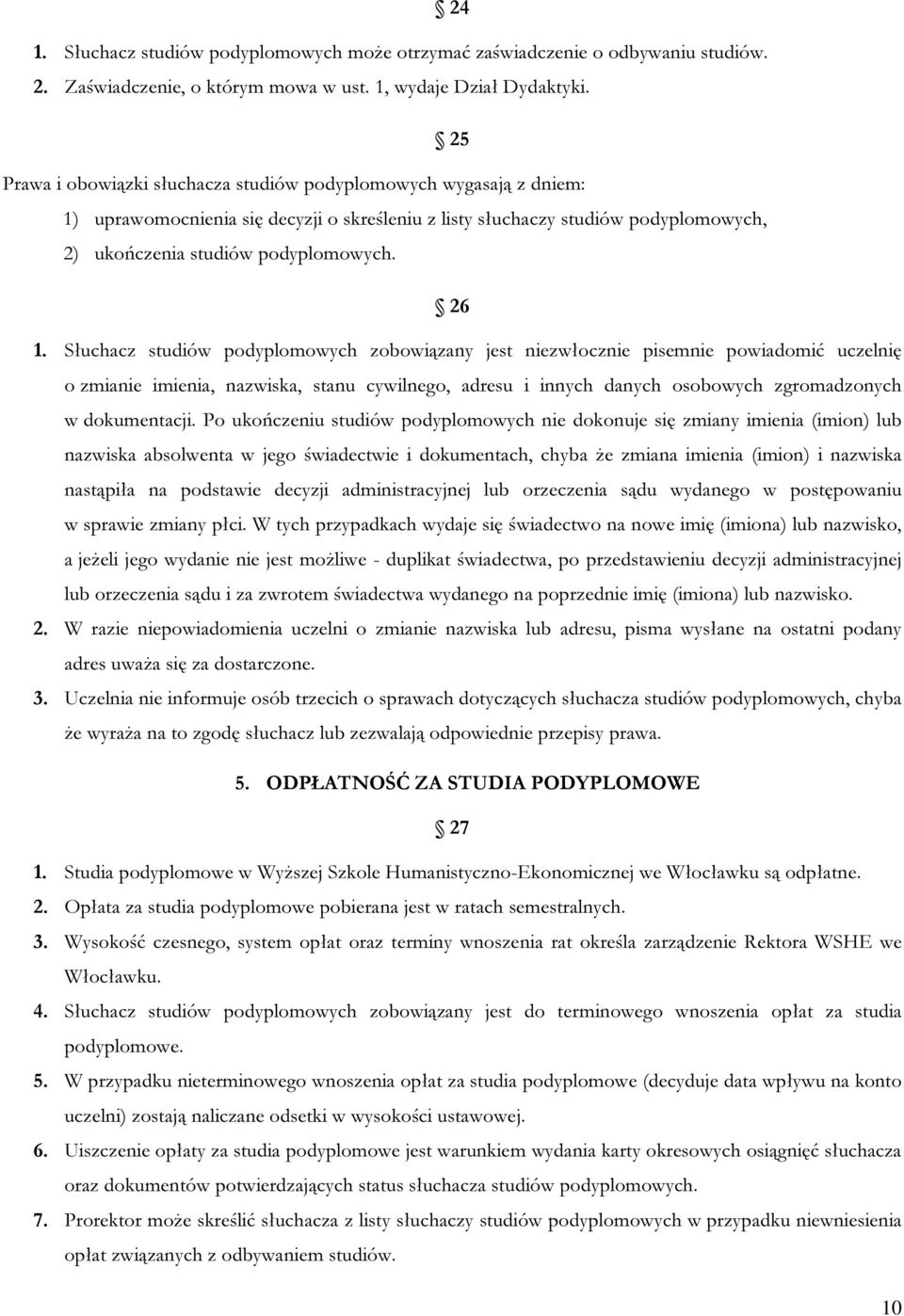 Słuchacz studiów podyplomowych zobowiązany jest niezwłocznie pisemnie powiadomić uczelnię o zmianie imienia, nazwiska, stanu cywilnego, adresu i innych danych osobowych zgromadzonych w dokumentacji.