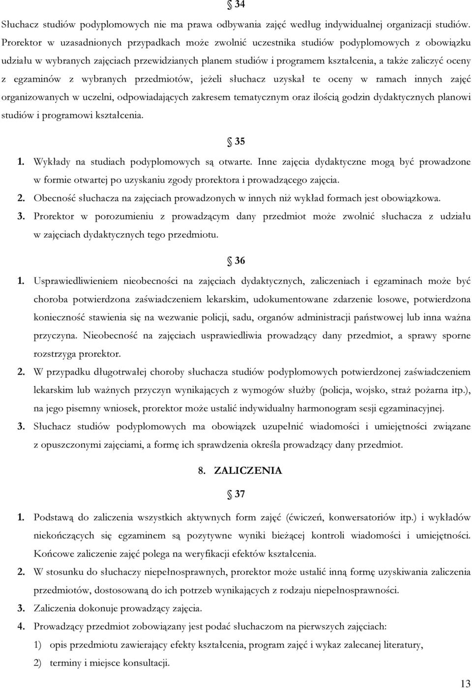 oceny z egzaminów z wybranych przedmiotów, jeżeli słuchacz uzyskał te oceny w ramach innych zajęć organizowanych w uczelni, odpowiadających zakresem tematycznym oraz ilością godzin dydaktycznych