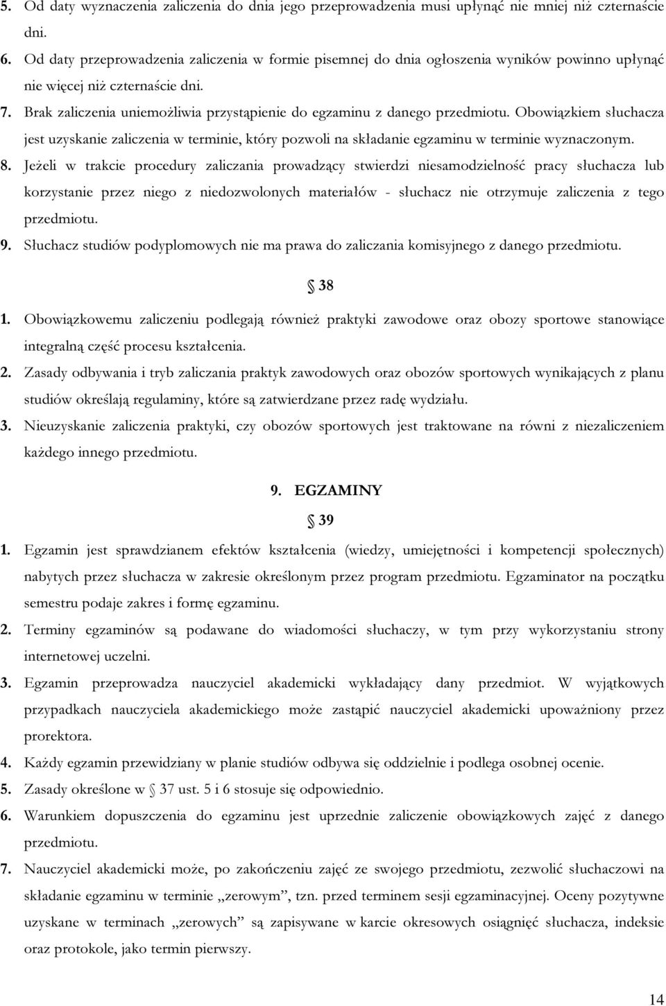 Brak zaliczenia uniemożliwia przystąpienie do egzaminu z danego przedmiotu. Obowiązkiem słuchacza jest uzyskanie zaliczenia w terminie, który pozwoli na składanie egzaminu w terminie wyznaczonym. 8.