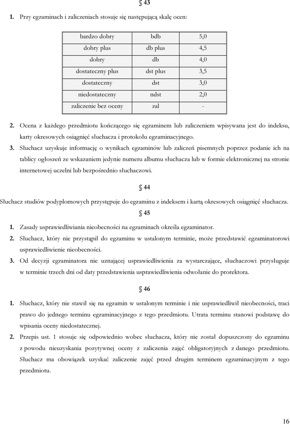 Słuchacz uzyskuje informację o wynikach egzaminów lub zaliczeń pisemnych poprzez podanie ich na tablicy ogłoszeń ze wskazaniem jedynie numeru albumu słuchacza lub w formie elektronicznej na stronie