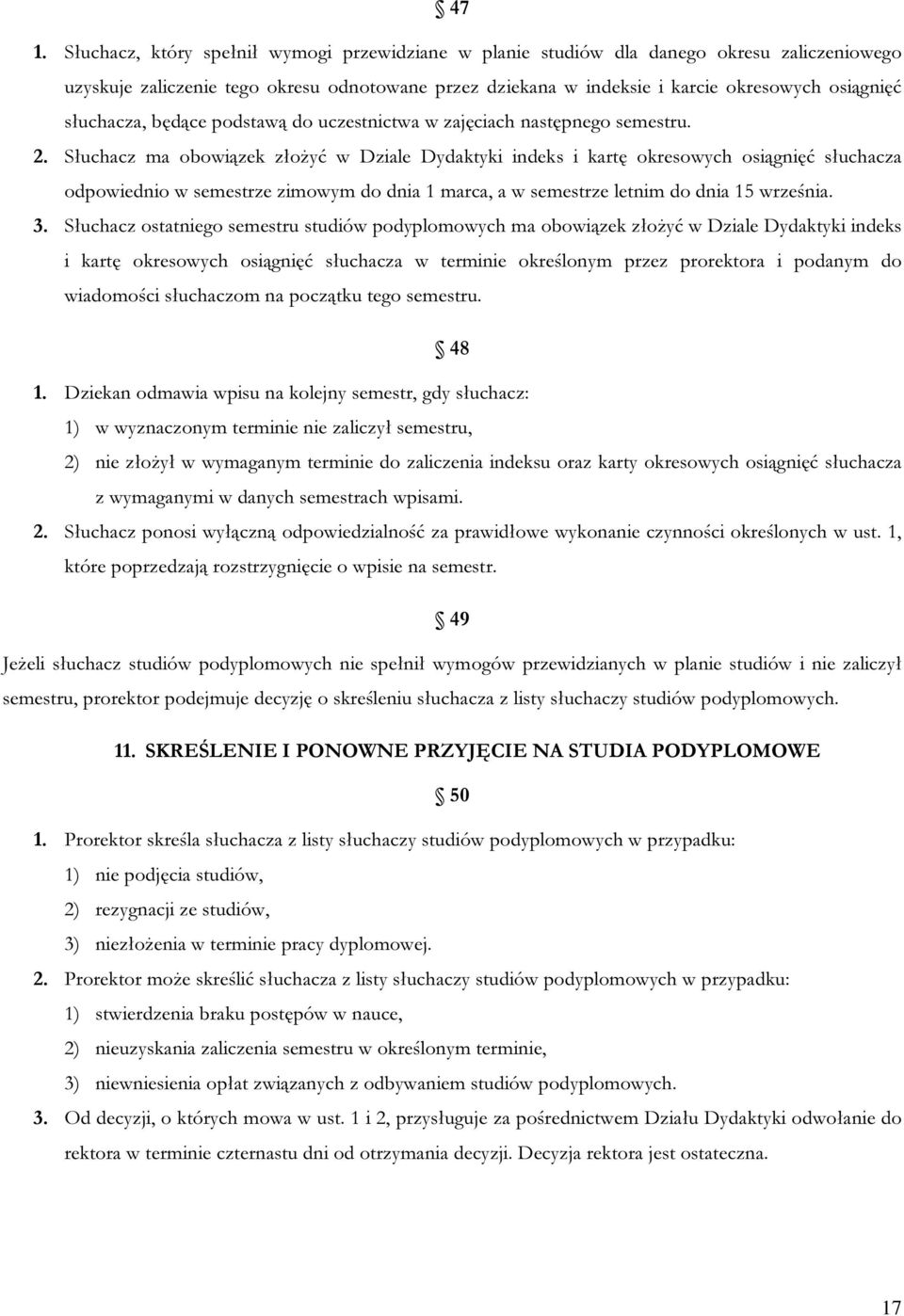 Słuchacz ma obowiązek złożyć w Dziale Dydaktyki indeks i kartę okresowych osiągnięć słuchacza odpowiednio w semestrze zimowym do dnia 1 marca, a w semestrze letnim do dnia 15 września. 3.