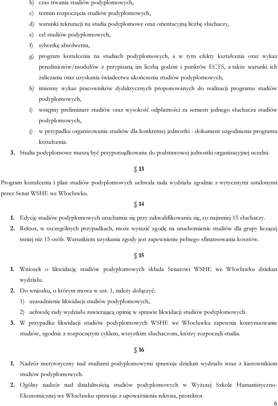 zaliczania oraz uzyskania świadectwa ukończenia studiów podyplomowych, h) imienny wykaz pracowników dydaktycznych proponowanych do realizacji programu studiów podyplomowych, i) wstępny preliminarz