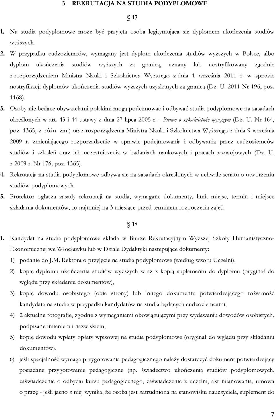 Nauki i Szkolnictwa Wyższego z dnia 1 września 2011 r. w sprawie nostryfikacji dyplomów ukończenia studiów wyższych uzyskanych za granicą (Dz. U. 2011 Nr 196, poz. 1168). 3.