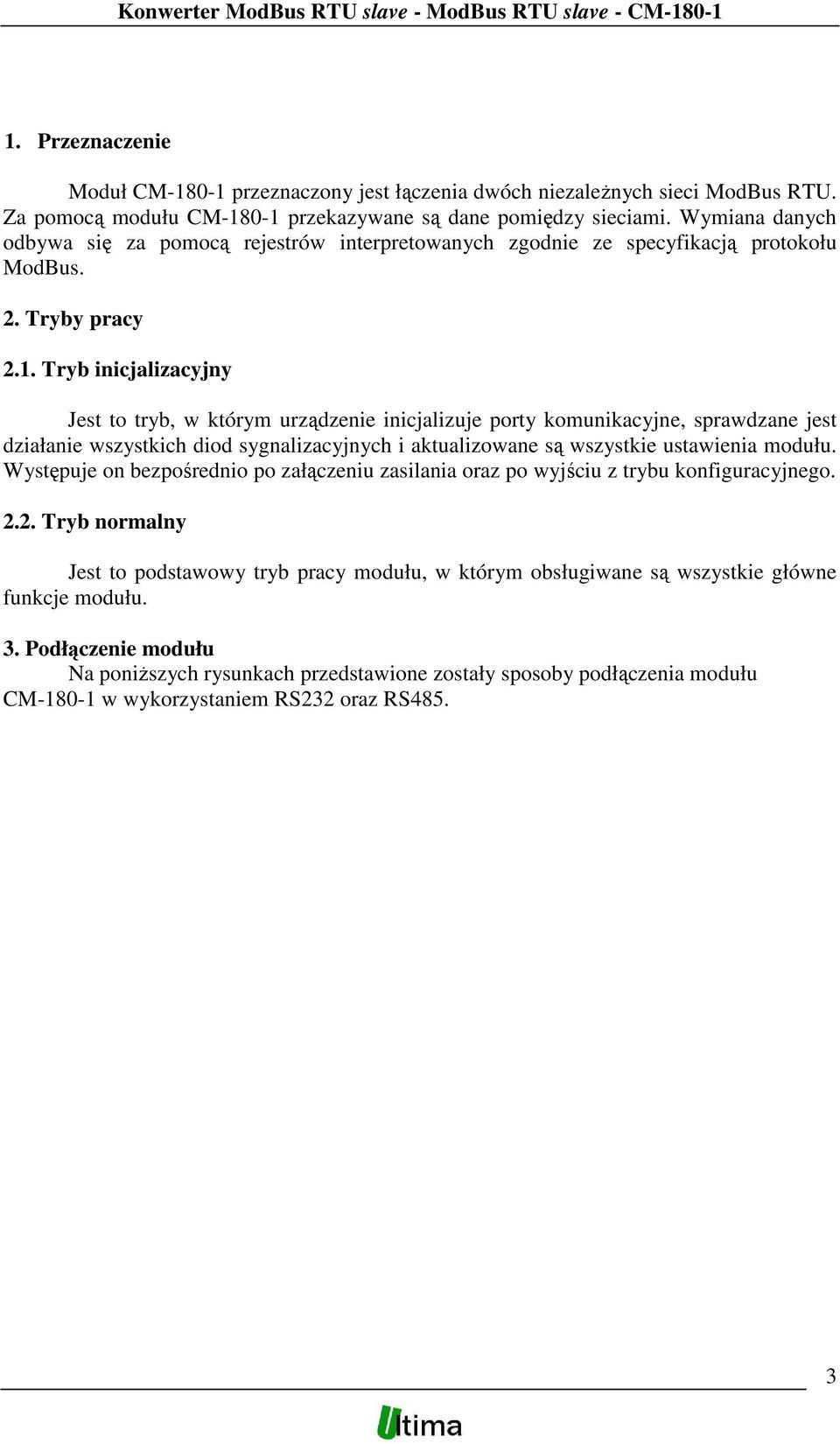 Tryb inicjalizacyjny Jest to tryb, w którym urządzenie inicjalizuje porty komunikacyjne, sprawdzane jest działanie wszystkich diod sygnalizacyjnych i aktualizowane są wszystkie ustawienia modułu.