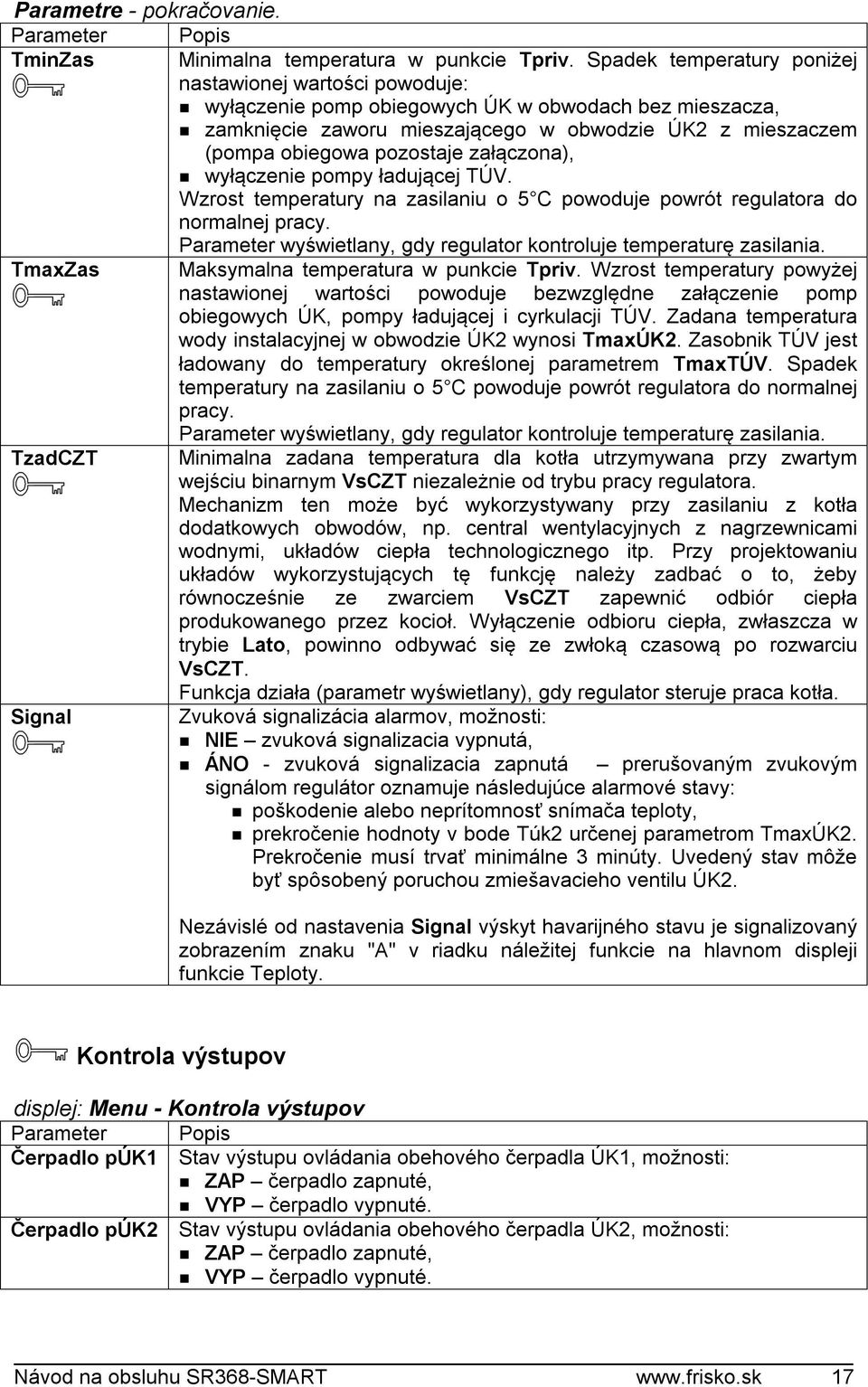 załączona), wyłączenie pompy ładującej TÚV. Wzrost temperatury na zasilaniu o 5 C powoduje powrót regulatora do normalnej pracy. Parameter wyświetlany, gdy regulator kontroluje temperaturę zasilania.