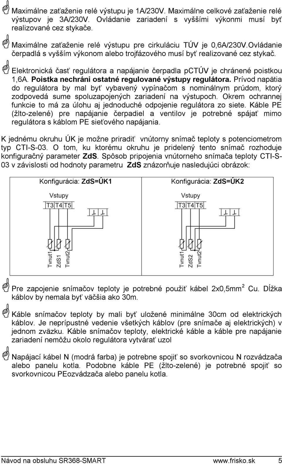 Elektronická časť regulátora a napájanie čerpadla pctúv je chránené poistkou 1,6A. Poistka nechráni ostatné regulované výstupy regulátora.