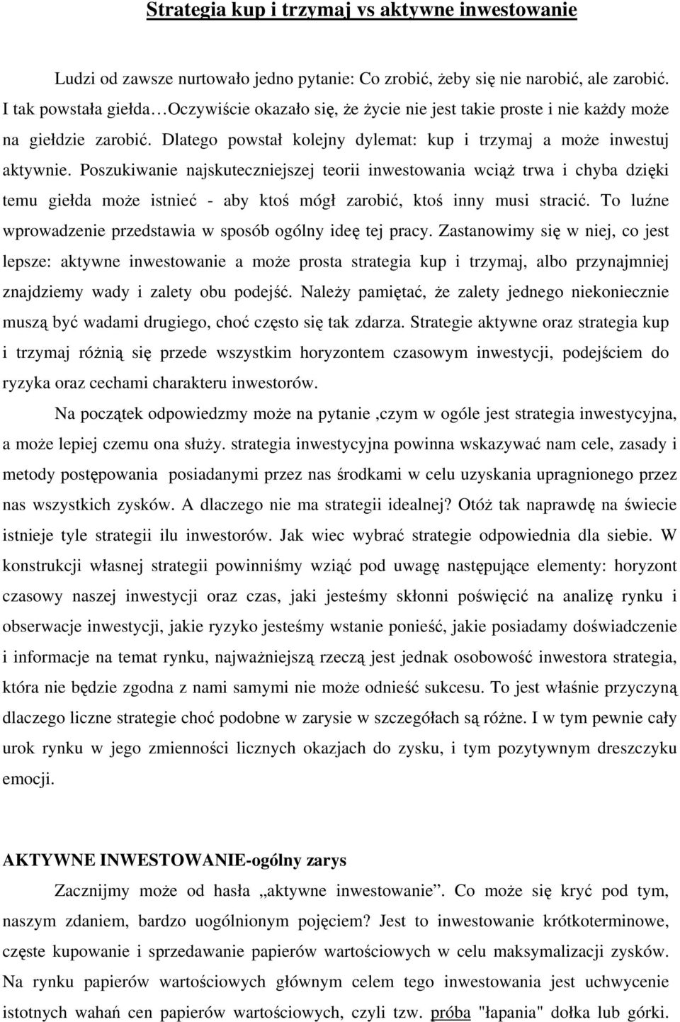 Poszukiwanie najskuteczniejszej teorii inwestowania wciąż trwa i chyba dzięki temu giełda może istnieć - aby ktoś mógł zarobić, ktoś inny musi stracić.