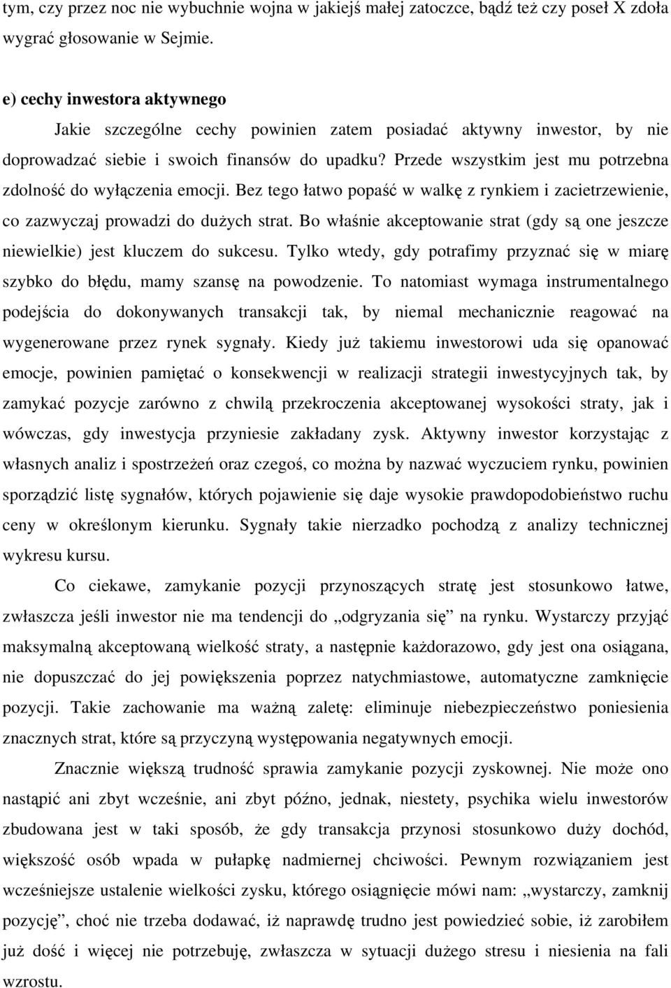 Przede wszystkim jest mu potrzebna zdolność do wyłączenia emocji. Bez tego łatwo popaść w walkę z rynkiem i zacietrzewienie, co zazwyczaj prowadzi do dużych strat.