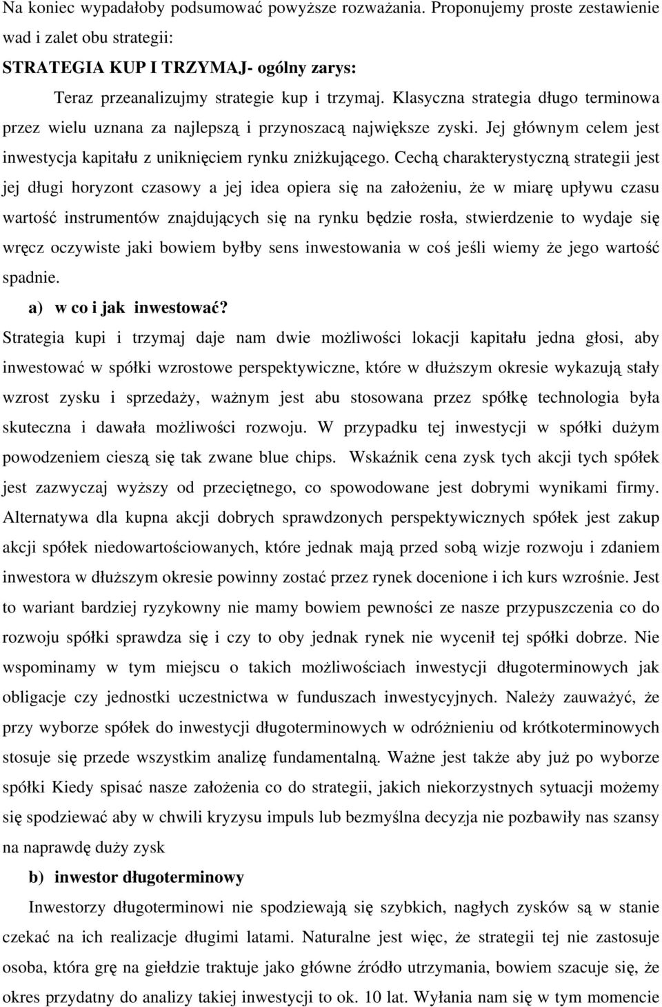 Cechą charakterystyczną strategii jest jej długi horyzont czasowy a jej idea opiera się na założeniu, że w miarę upływu czasu wartość instrumentów znajdujących się na rynku będzie rosła, stwierdzenie