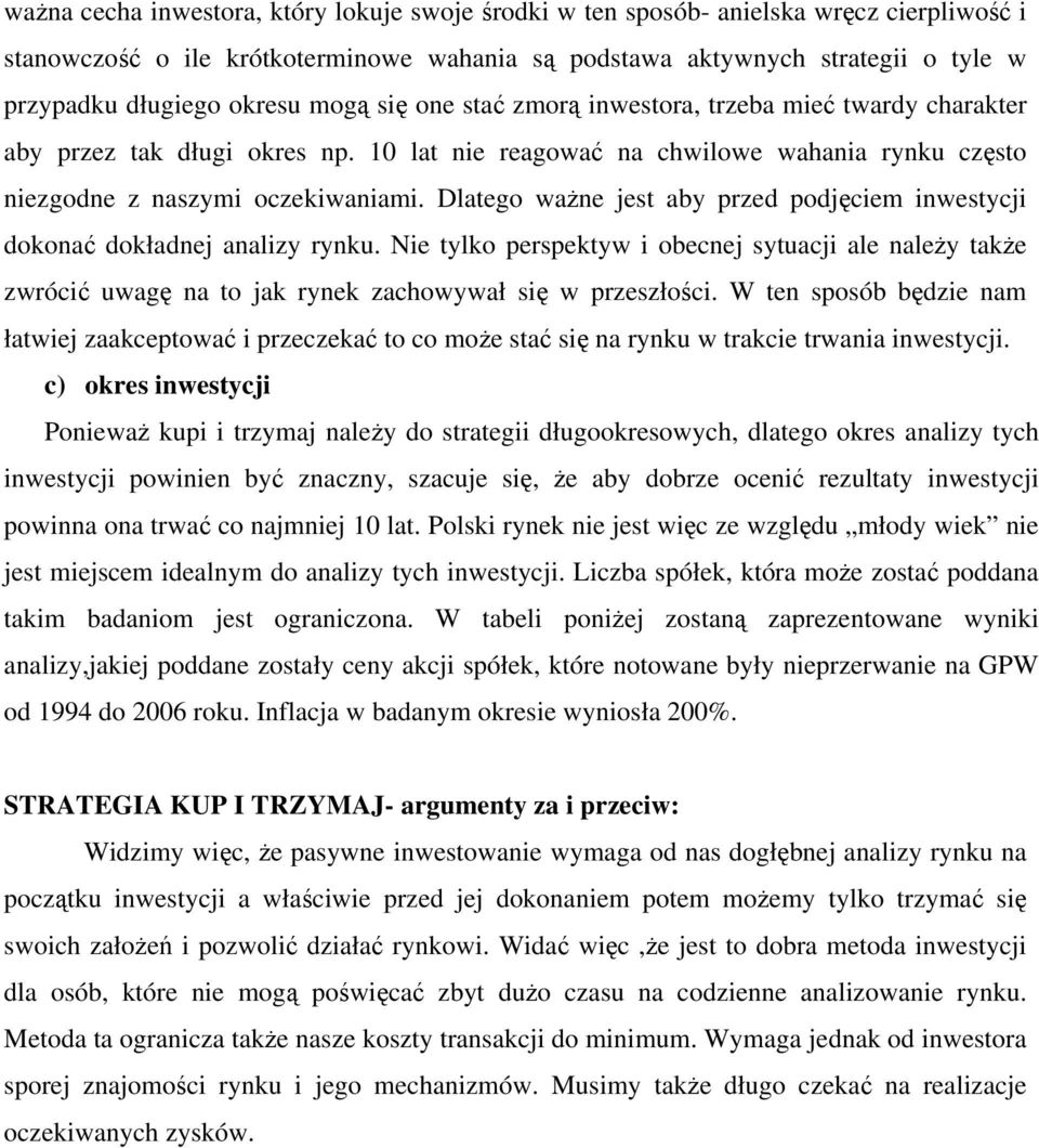 Dlatego ważne jest aby przed podjęciem inwestycji dokonać dokładnej analizy rynku. Nie tylko perspektyw i obecnej sytuacji ale należy także zwrócić uwagę na to jak rynek zachowywał się w przeszłości.