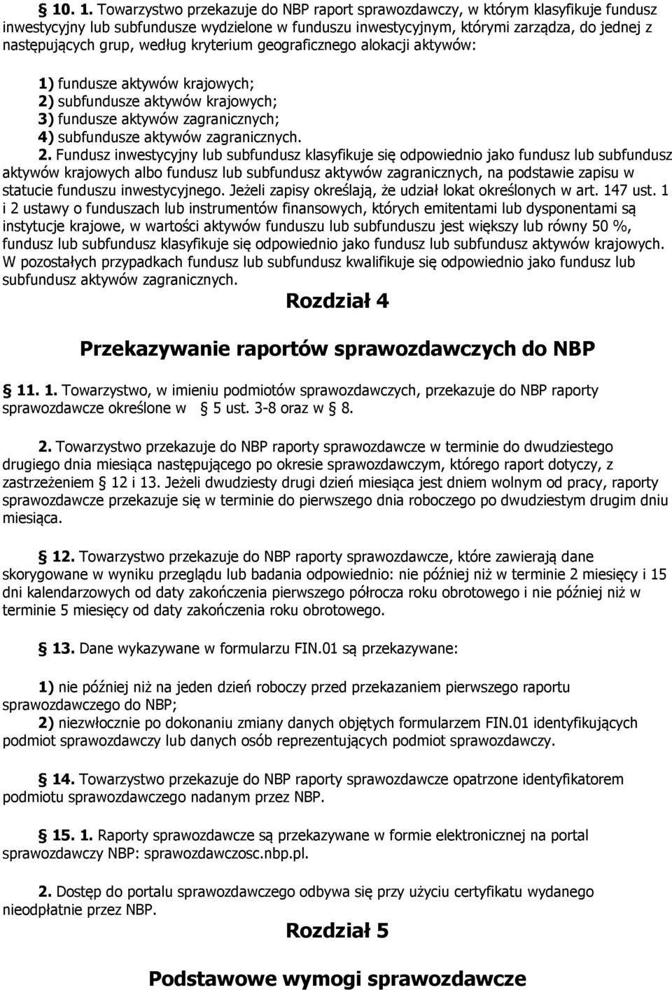 według kryterium geograficznego alokacji aktywów: 1) fundusze aktywów krajowych; 2)