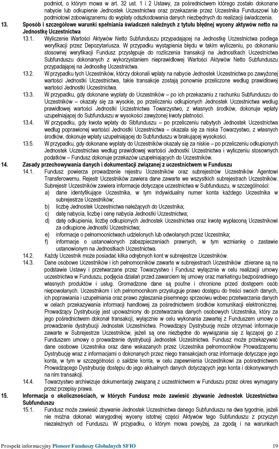 odszkodowania danych niezbędnych do realizacji świadczenia. 13. Sposób i szczegółowe warunki spełniania świadczeń należnych z tytułu błędnej wyceny aktywów netto na Jednostkę Uczestnictwa 13.1. Wyliczenie Wartości Aktywów Netto Subfunduszu przypadającej na Jednostkę Uczestnictwa podlega weryfikacji przez Depozytariusza.