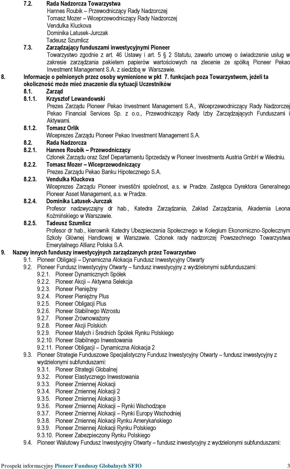 5 2 Statutu, zawarło umowę o świadczenie usług w zakresie zarządzania pakietem papierów wartościowych na zlecenie ze spółką Pioneer Pekao Investment Management S.A. z siedzibą w Warszawie. 8.