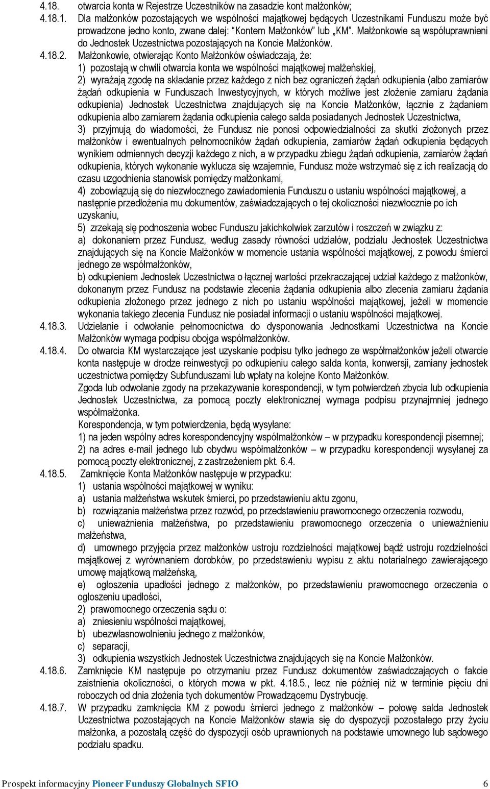 Małżonkowie, otwierając Konto Małżonków oświadczają, że: 1) pozostają w chwili otwarcia konta we wspólności majątkowej małżeńskiej, 2) wyrażają zgodę na składanie przez każdego z nich bez ograniczeń