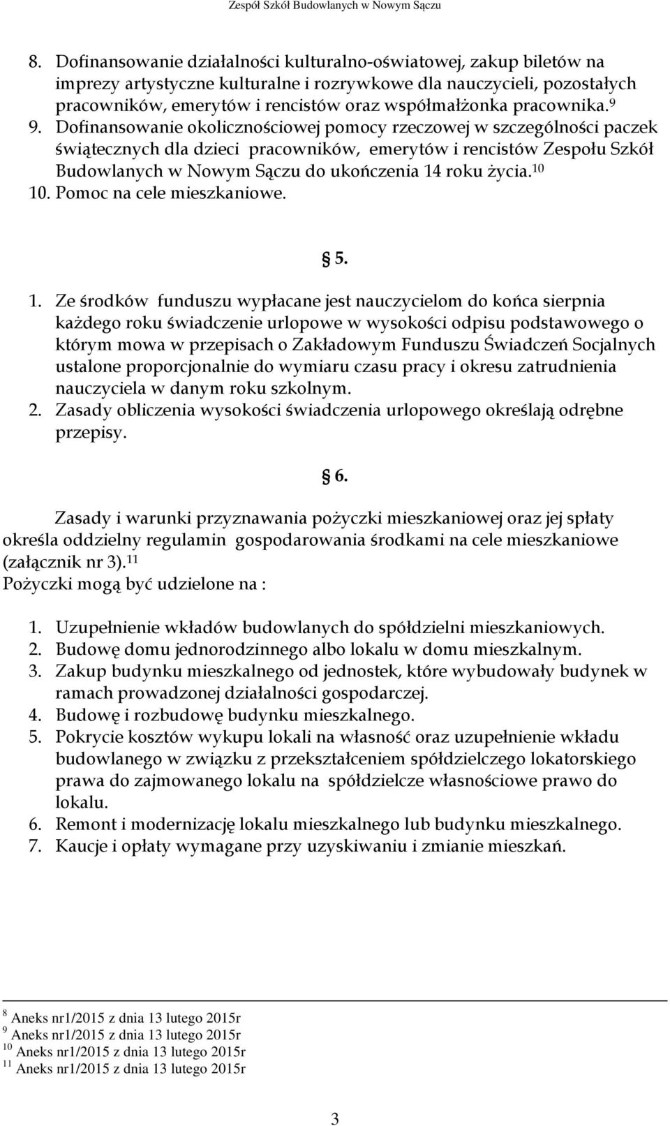 Dofinansowanie okolicznościowej pomocy rzeczowej w szczególności paczek świątecznych dla dzieci pracowników, emerytów i rencistów Zespołu Szkół Budowlanych w Nowym Sączu do ukończenia 14 roku życia.