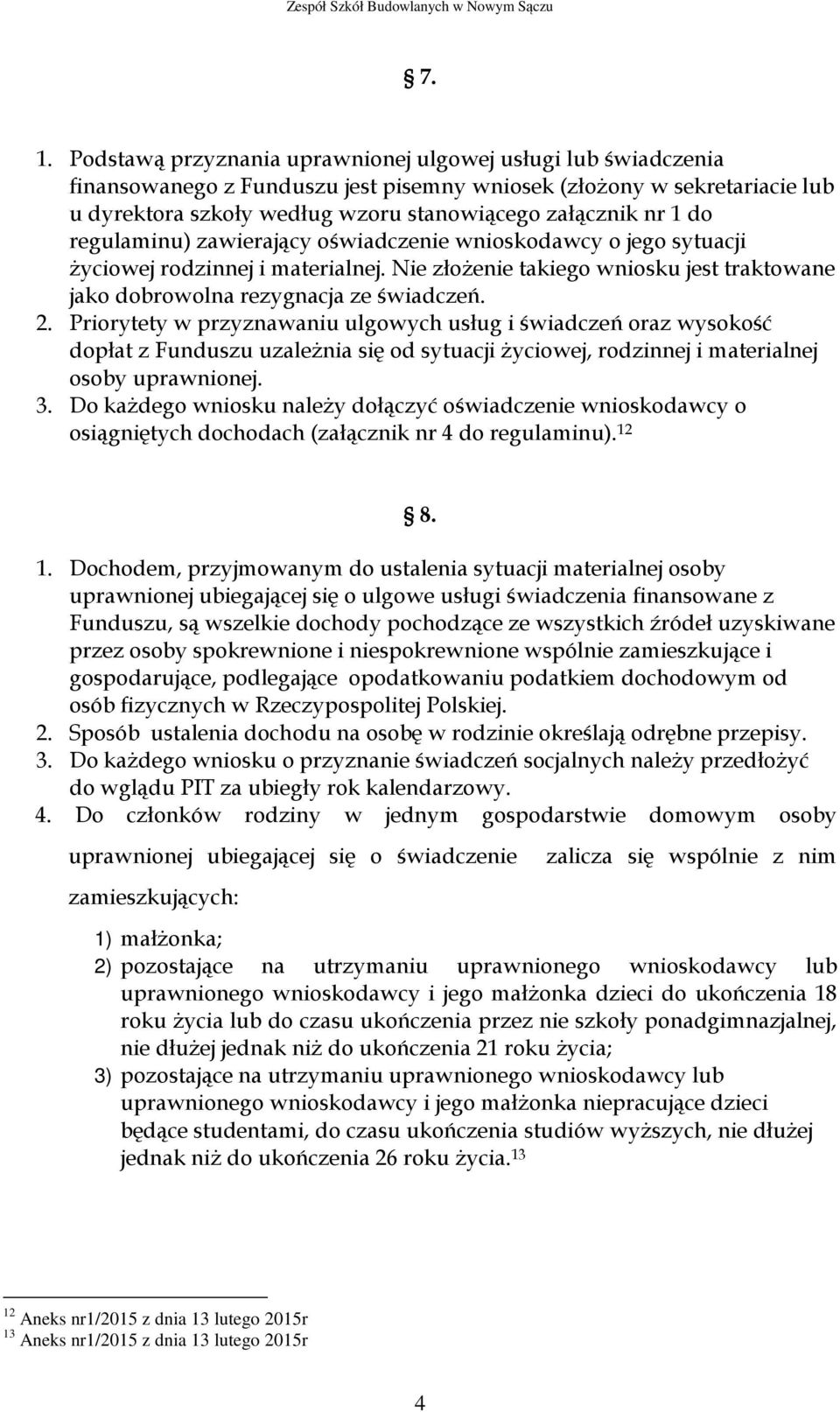 Priorytety w przyznawaniu ulgowych usług i świadczeń oraz wysokość dopłat z Funduszu uzależnia się od sytuacji życiowej, rodzinnej i materialnej osoby uprawnionej. 3.