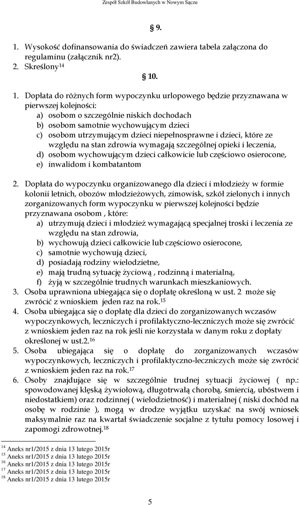 Dopłata do różnych form wypoczynku urlopowego będzie przyznawana w pierwszej kolejności: a) osobom o szczególnie niskich dochodach b) osobom samotnie wychowującym dzieci c) osobom utrzymującym dzieci