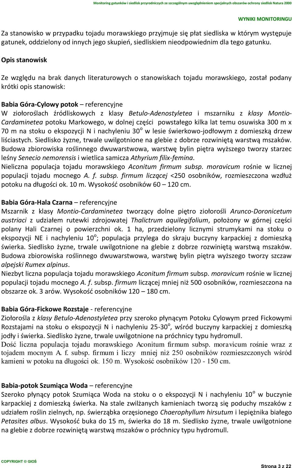 klasy Betulo-Adenostyletea i mszarniku z klasy Montio- Cardaminetea potoku Markowego, w dolnej części powstałego kilka lat temu osuwiska 300 m x 70 m na stoku o ekspozycji N i nachyleniu 30 o w lesie