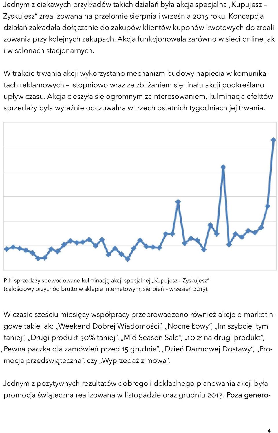 W trakcie trwania akcji wykorzystano mechanizm budowy napięcia w komunikatach reklamowych stopniowo wraz ze zbliżaniem się finału akcji podkreślano upływ czasu.