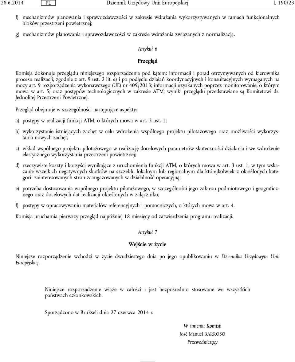 Artykuł 6 Przegląd Komisja dokonuje przeglądu niniejszego rozporządzenia pod kątem: informacji i porad otrzymywanych od kierownika procesu realizacji, zgodnie z art. 9 ust. 2 lit.