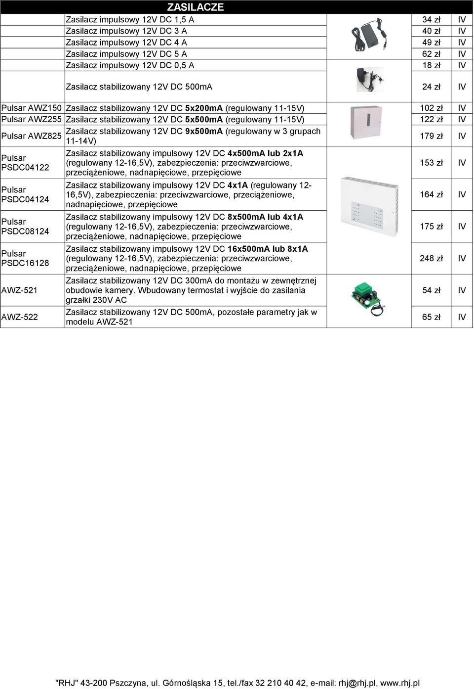 stabilizowany 12V DC 5x500mA (regulowany 11-15V) Zasilacz stabilizowany 12V DC 9x500mA (regulowany w 3 grupach Pulsar AWZ825 11-14V) Zasilacz stabilizowany impulsowy 12V DC 4x500mA lub 2x1A Pulsar