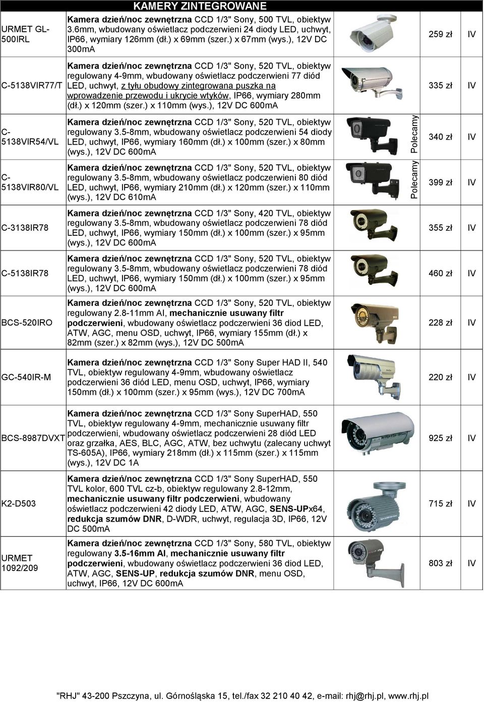 ), 12V DC 600mA 335 zł 340 zł 399 zł C-3138IR78 Kamera dzień/noc zewnętrzna CCD 1/3" Sony, 420 TVL, obiektyw regulowany 3.