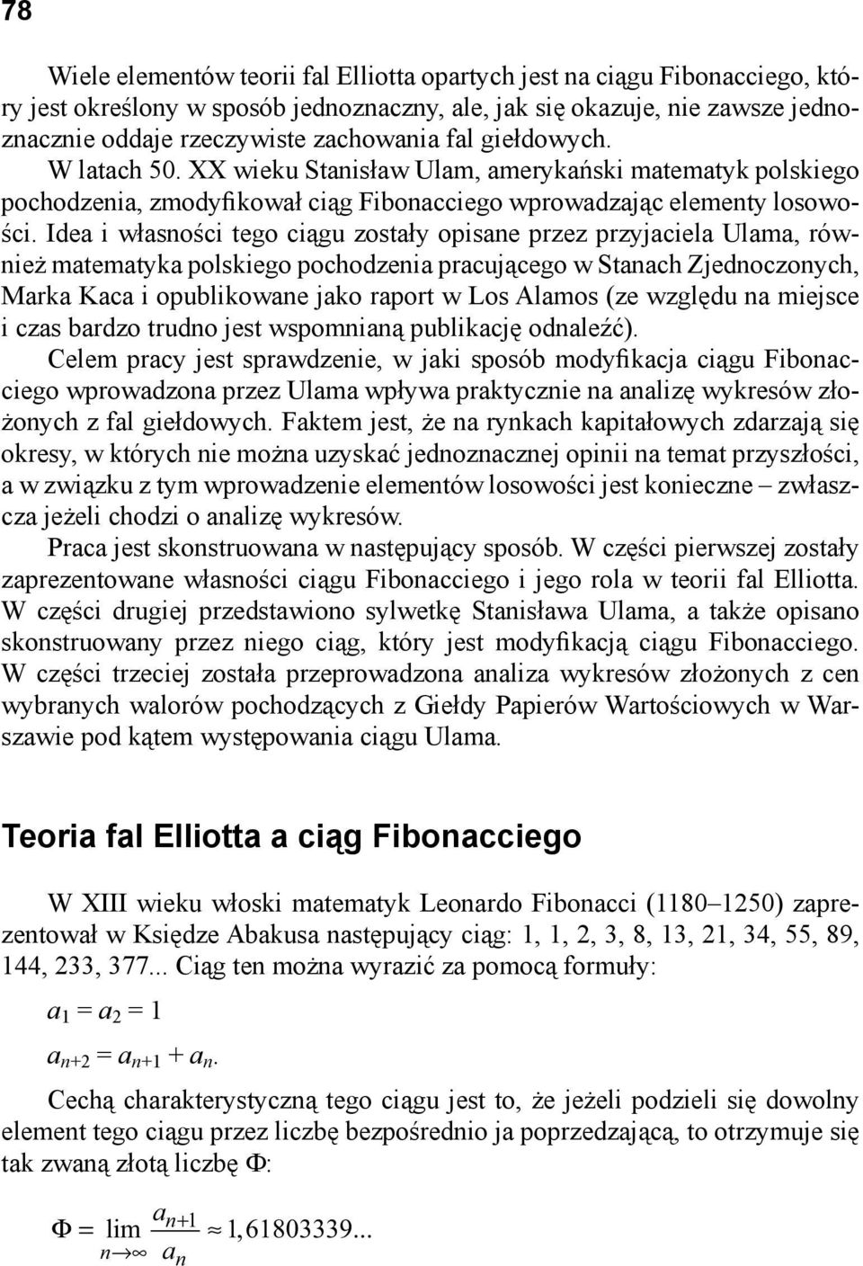 Idea i własności tego ciągu zostały opisane przez przyjaciela Ulama, również matematyka polskiego pochodzenia pracującego w Stanach Zjednoczonych, Marka Kaca i opublikowane jako raport w Los Alamos