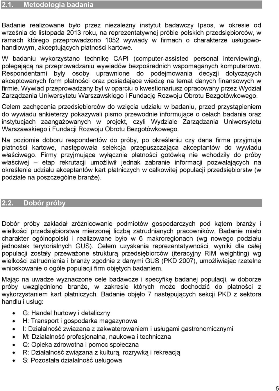 W badaniu wykorzystano technikę CAPI (computer-assisted personal interviewing), polegającą na przeprowadzaniu wywiadów bezpośrednich wspomaganych komputerowo.