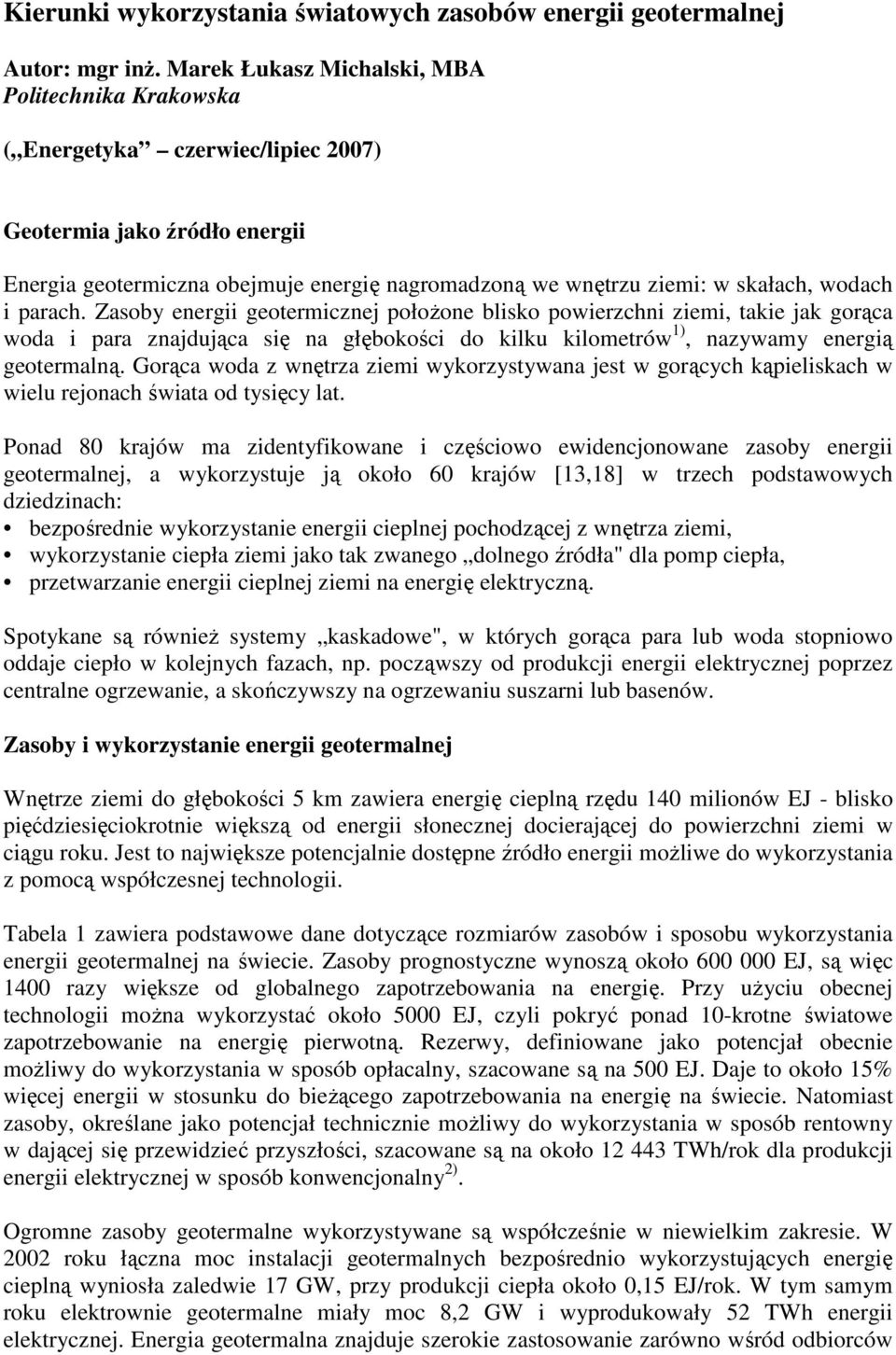 wodach i parach. Zasoby energii geotermicznej połoŝone blisko powierzchni ziemi, takie jak gorąca woda i para znajdująca się na głębokości do kilku kilometrów 1), nazywamy energią geotermalną.