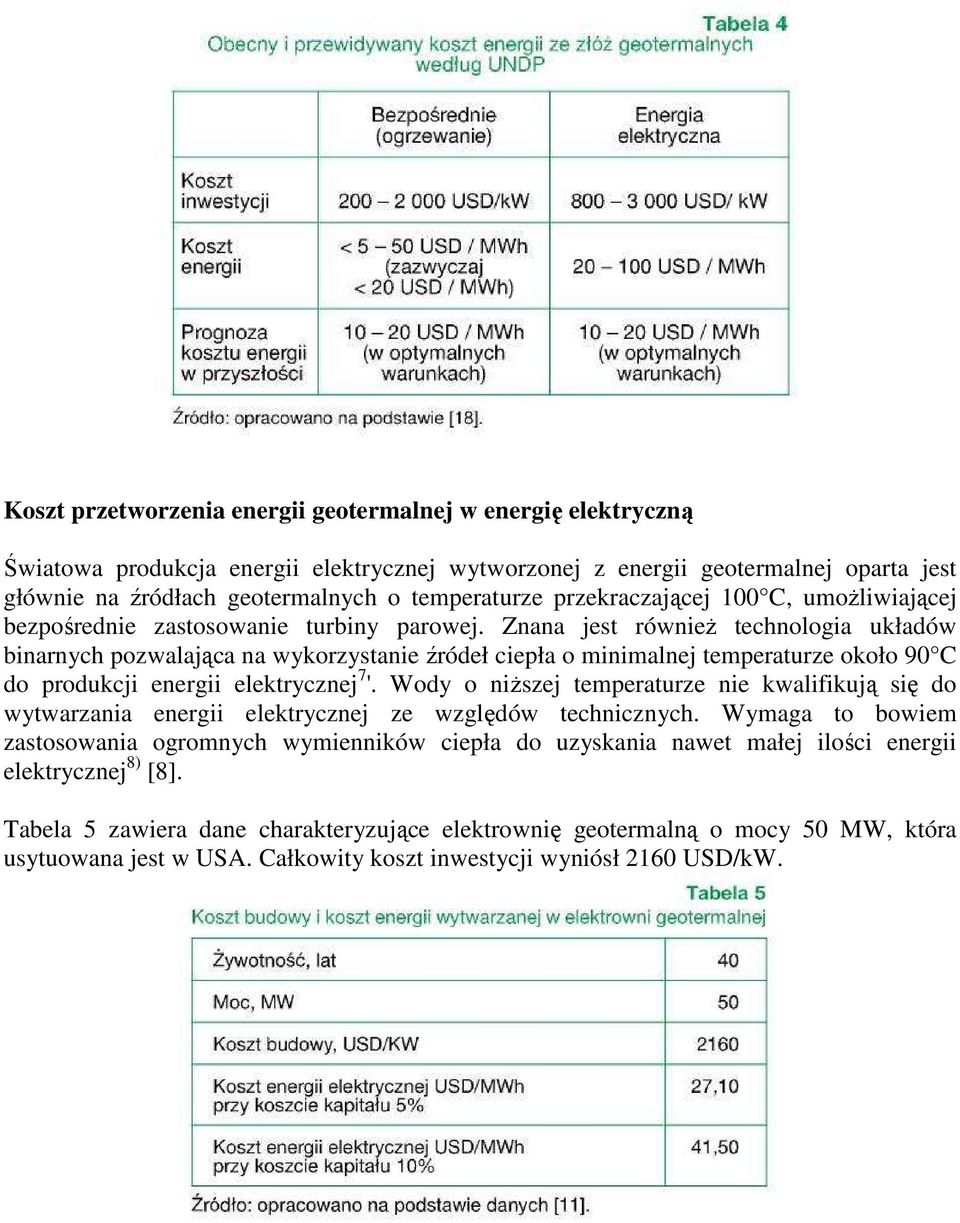 Znana jest równieŝ technologia układów binarnych pozwalająca na wykorzystanie źródeł ciepła o minimalnej temperaturze około 90 C do produkcji energii elektrycznej 7 '.