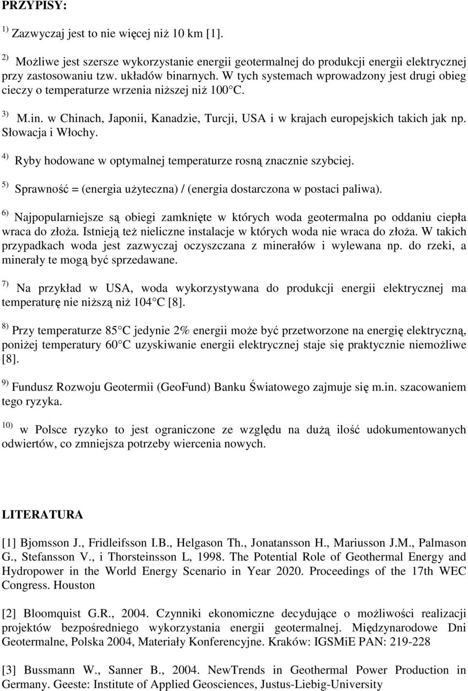 Słowacja i Włochy. 4) 5) Ryby hodowane w optymalnej temperaturze rosną znacznie szybciej. Sprawność = (energia uŝyteczna) / (energia dostarczona w postaci paliwa).