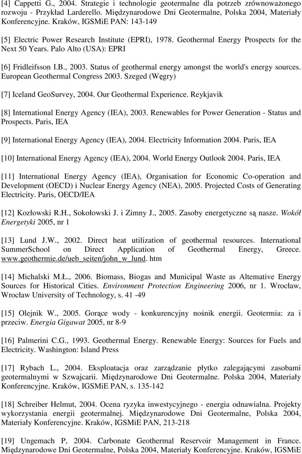 Status of geothermal energy amongst the world's energy sources. European Geothermal Congress 2003. Szeged (Węgry) [7] Iceland GeoSurvey, 2004. Our Geothermal Experience.