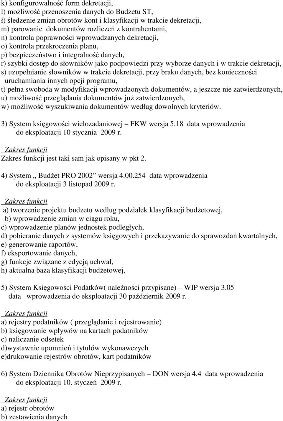 danych i w trakcie dekretacji, s) uzupełnianie słowników w trakcie dekretacji, przy braku danych, bez konieczności uruchamiania innych opcji programu, t) pełna swoboda w modyfikacji wprowadzonych