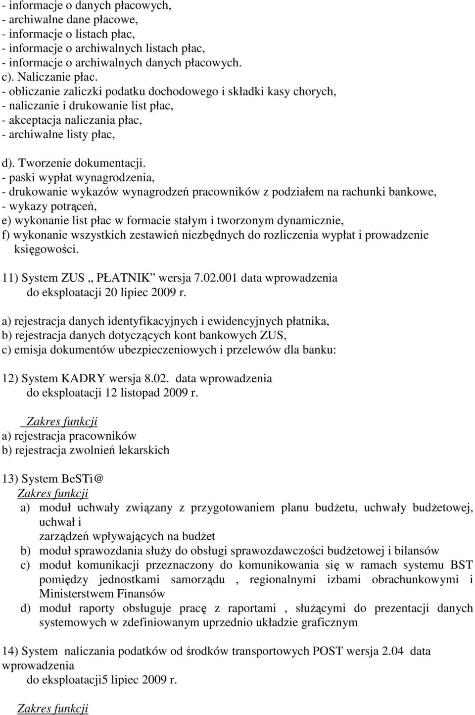 - paski wypłat wynagrodzenia, - drukowanie wykazów wynagrodzeń pracowników z podziałem na rachunki bankowe, - wykazy potrąceń, e) wykonanie list płac w formacie stałym i tworzonym dynamicznie, f)