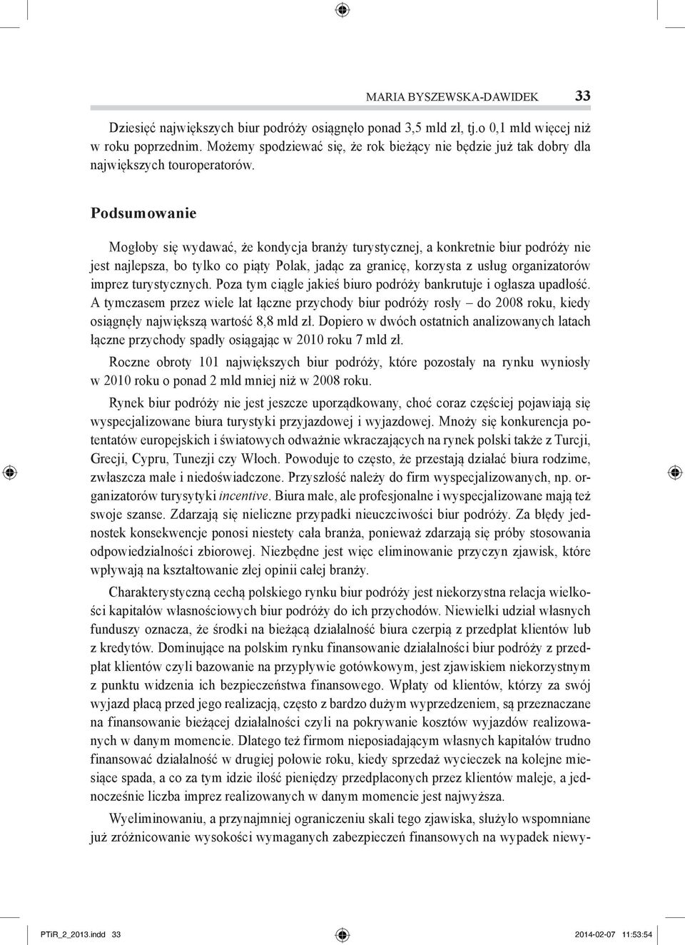 Podsumowanie Mogłoby się wydawać, że kondycja branży turystycznej, a konkretnie biur podróży nie jest najlepsza, bo tylko co piąty Polak, jadąc za granicę, korzysta z usług organizatorów imprez