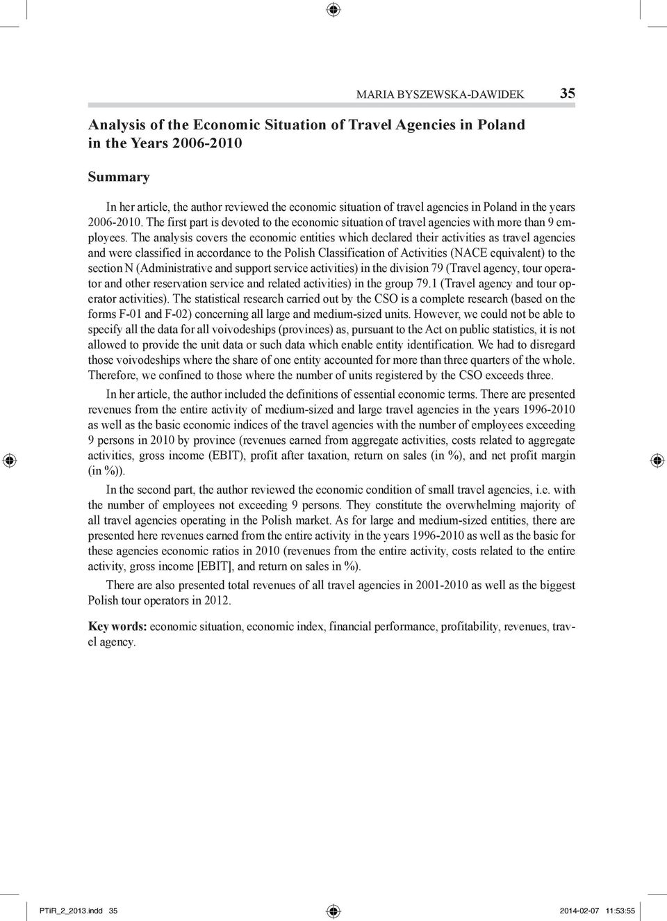 The analysis covers the economic entities which declared their activities as travel agencies and were classified in accordance to the Polish Classification of Activities (NACE equivalent) to the