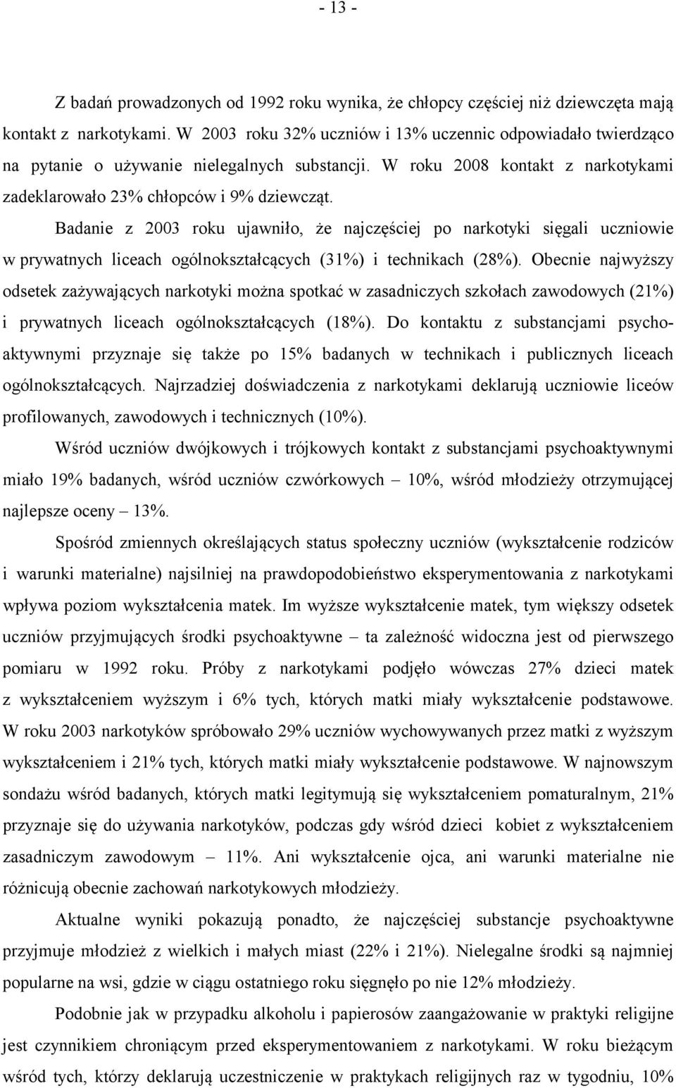 Badanie z 2003 roku ujawniło, że najczęściej po narkotyki sięgali uczniowie w prywatnych liceach ogólnokształcących (31%) i technikach (28%).