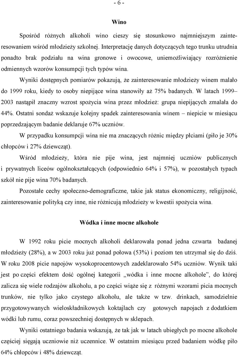 Wyniki dostępnych pomiarów pokazują, że zainteresowanie młodzieży winem malało do 1999 roku, kiedy to osoby niepijące wina stanowiły aż 75% badanych.