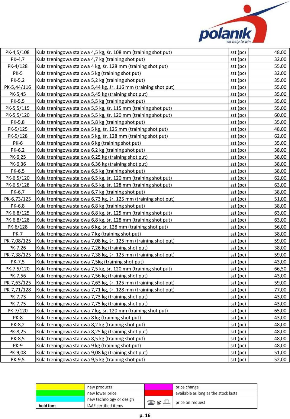 128 mm (training shot put) szt (pc) 55,00 PK-5 Kula treningowa stalowa 5 kg (training shot put) szt (pc) 32,00 PK-5,2 Kula treningowa stalowa 5,2 kg (training shot put) szt (pc) 35,00 PK-5,44/116
