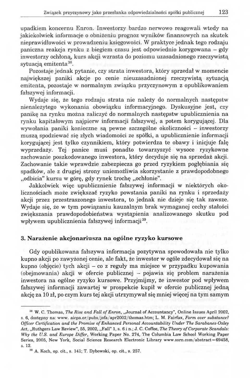 W praktyce jednak tego rodzaju paniczna reakcja rynku z biegiem czasu jest odpowiednio korygowana - gdy inwestorzy ochłoną, kurs akcji wzrasta do poziomu uzasadnionego rzeczywistą sytuacją emitenta38.