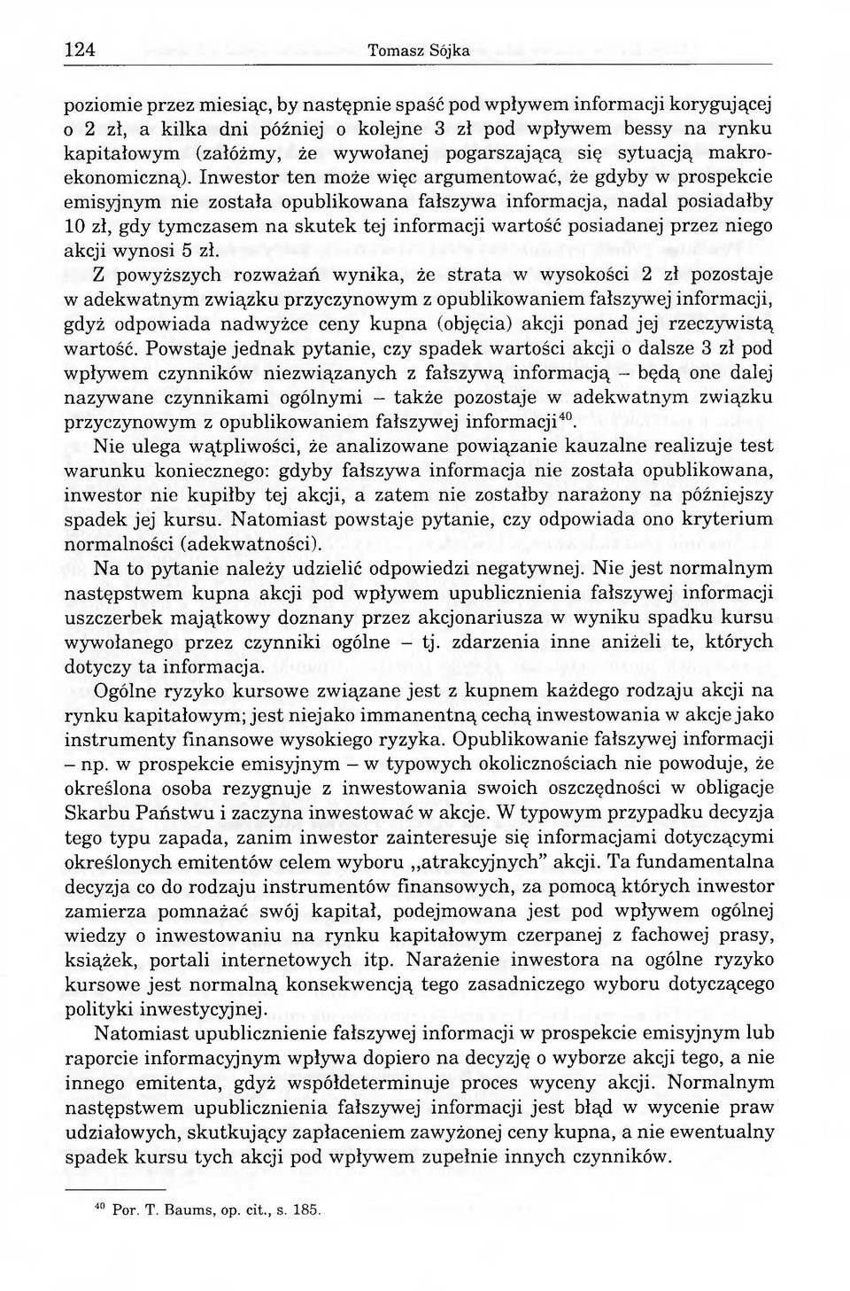 Inwestor ten może więc argumentować, że gdyby w prospekcie emisyjnym nie została opublikowana fałszywa informacja, nadal posiadałby 10 zł, gdy tymczasem na skutek tej informacji wartość posiadanej