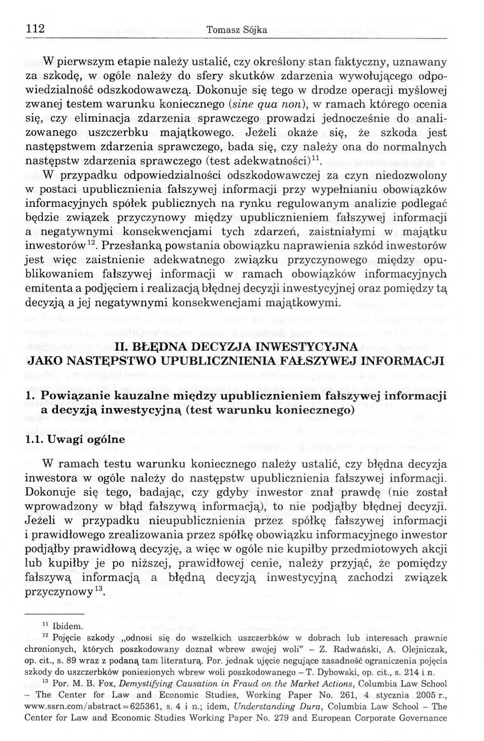 uszczerbku majątkowego. Jeżeli okaże się, że szkoda jest następstwem zdarzenia sprawczego, bada się, czy należy ona do normalnych następstw zdarzenia sprawczego (test adekwatności)11.