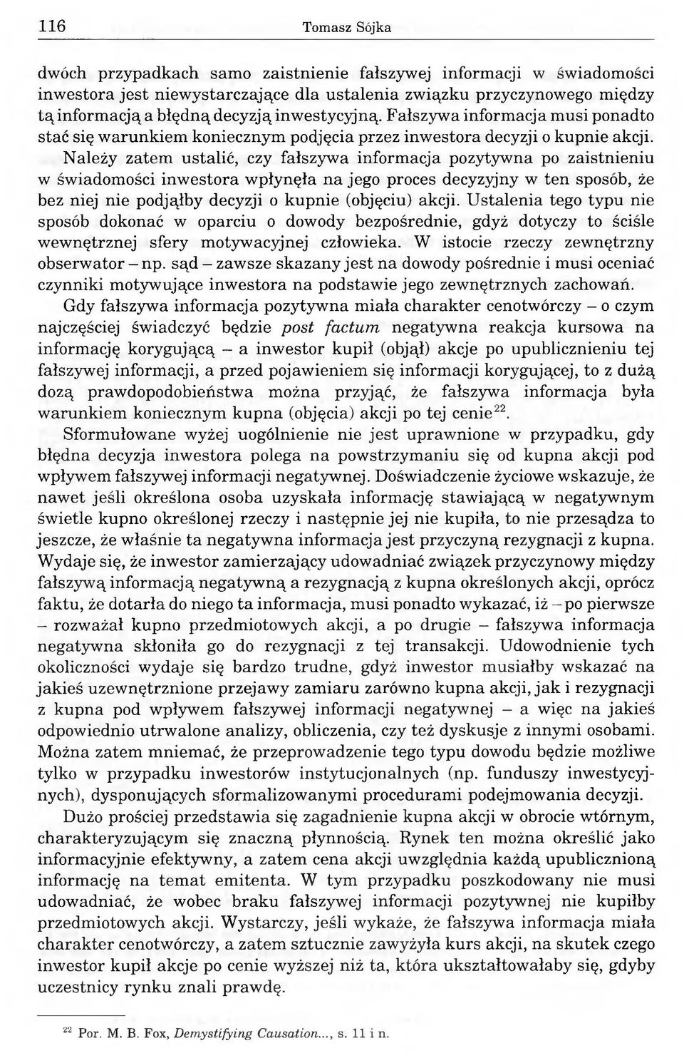 Należy zatem ustalić, czy fałszywa informacja pozytywna po zaistnieniu w świadomości inwestora wpłynęła na jego proces decyzyjny w ten sposób, że bez niej nie podjąłby decyzji o kupnie (objęciu)