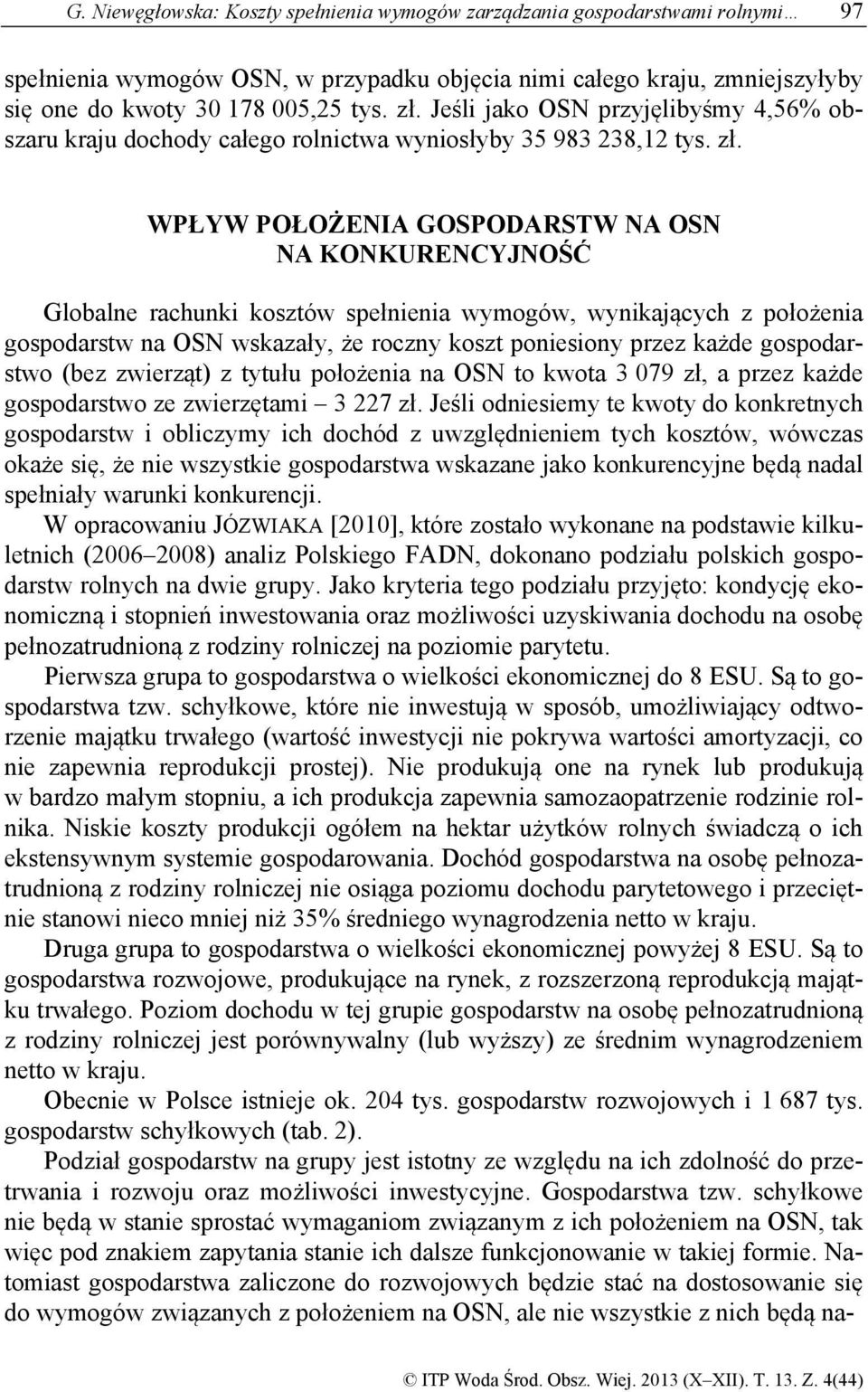 WPŁYW POŁOŻENIA GOSPODARSTW NA OSN NA KONKURENCYJNOŚĆ Globalne rachunki kosztów spełnienia wymogów, wynikających z położenia gospodarstw na OSN wskazały, że roczny koszt poniesiony przez każde