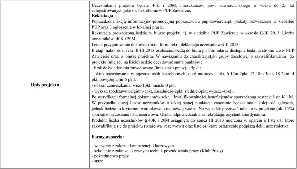 Rekrutacja prowadzona będzie w biurze projektu tj. w siedzibie PUP Zawiercie w okresie II-III 2013. Liczba uczestników: 40K i 20M. I etap: przygotowanie dok rekr.