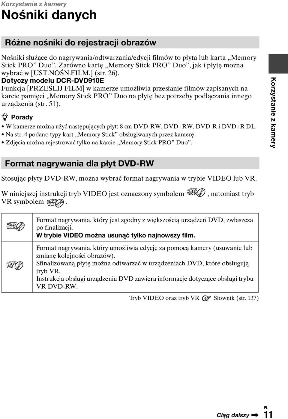 Dotyczy modelu DCR-DVD910E Funkcja [PRZEŚLIJ FILM] w kamerze umożliwia przesłanie filmów zapisanych na karcie pamięci Memory Stick PRO Duo na płytę bez potrzeby podłączania innego urządzenia (str.