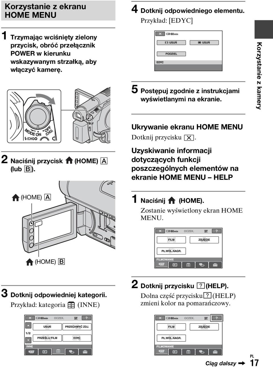 5 Postępuj zgodnie z instrukcjami wyświetlanymi na ekranie. Korzystanie z kamery 2 Naciśnij przycisk (HOME) A (lub B). Ukrywanie ekranu HOME MENU Dotknij przycisku.