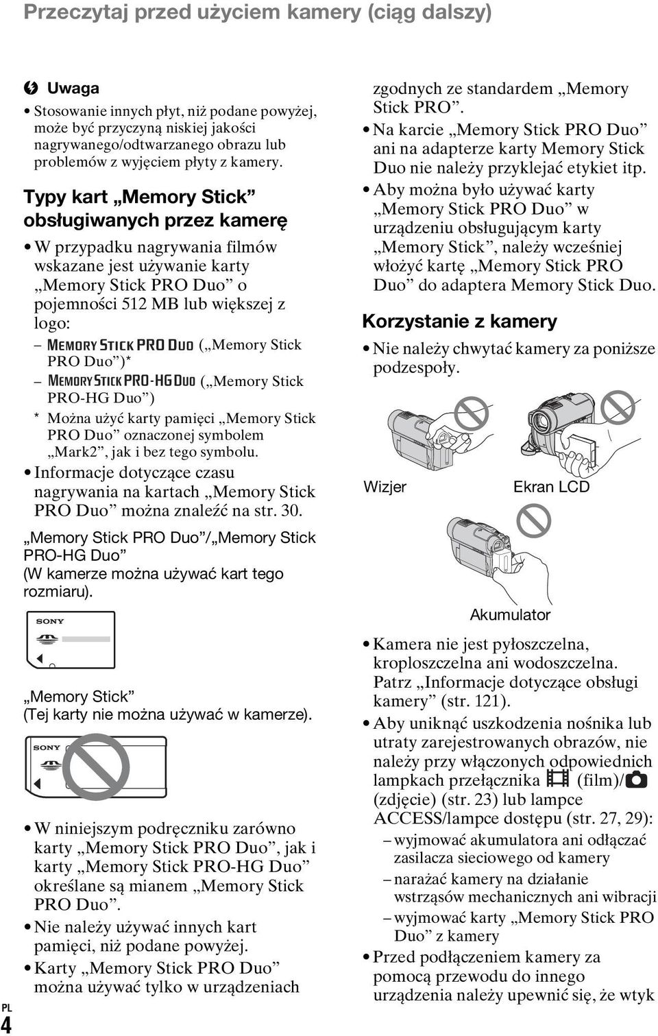 Typy kart Memory Stick obsługiwanych przez kamerę W przypadku nagrywania filmów wskazane jest używanie karty Memory Stick PRO Duo o pojemności 512 MB lub większej z logo: ( Memory Stick PRO Duo )* (